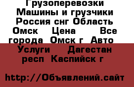 Грузоперевозки.Машины и грузчики.Россия.снг,Область.Омск. › Цена ­ 1 - Все города, Омск г. Авто » Услуги   . Дагестан респ.,Каспийск г.